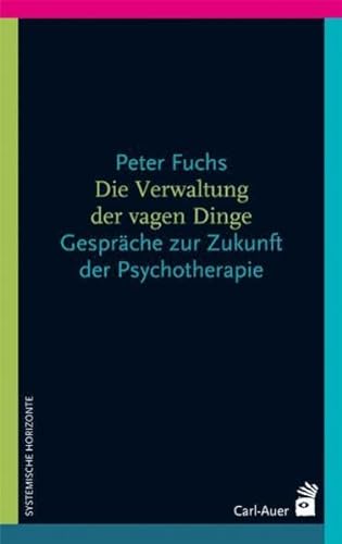 Die Verwaltung der vagen Dinge: Gespräche über die Zukunft der Psychotherapie von Auer-System-Verlag, Carl